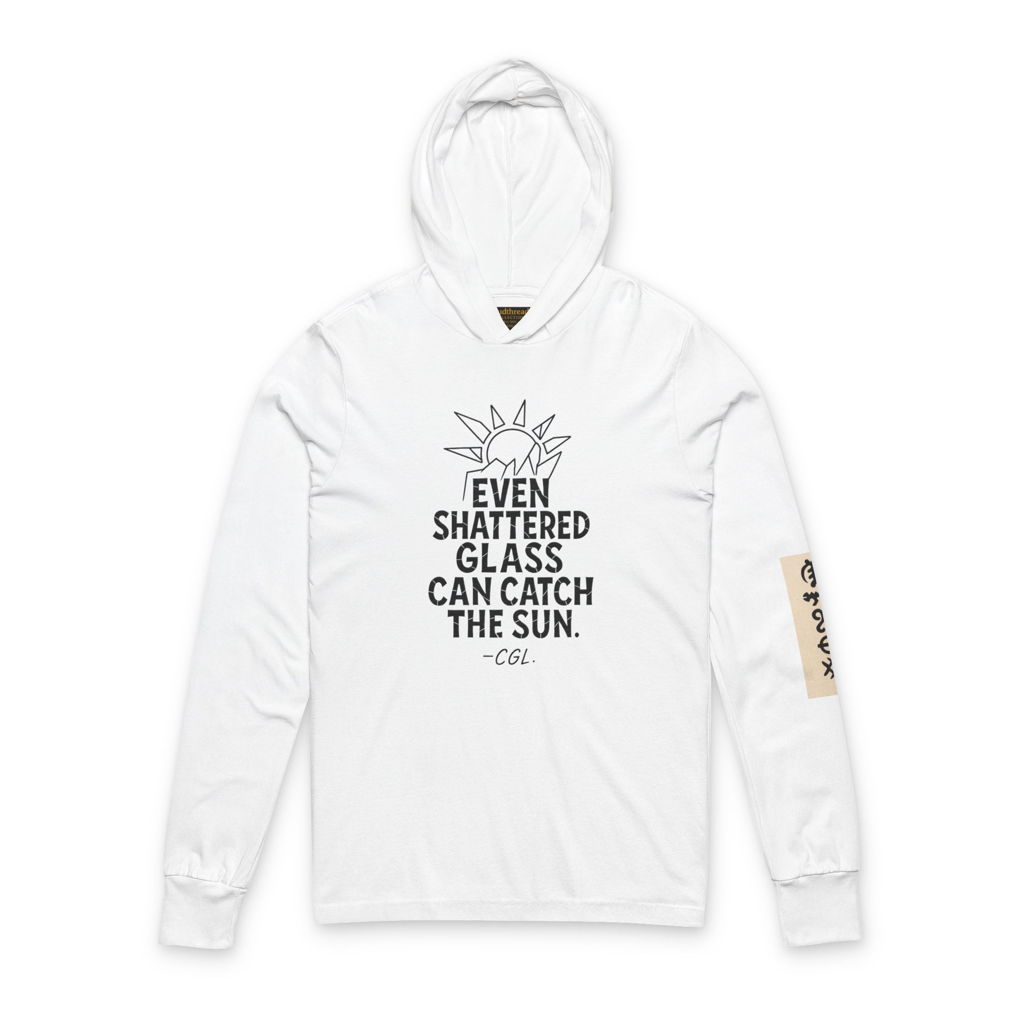 Hooded Long Sleeve Tee — "Even Shattered Glass Can Catch the Sun" Inspirational Graphic
