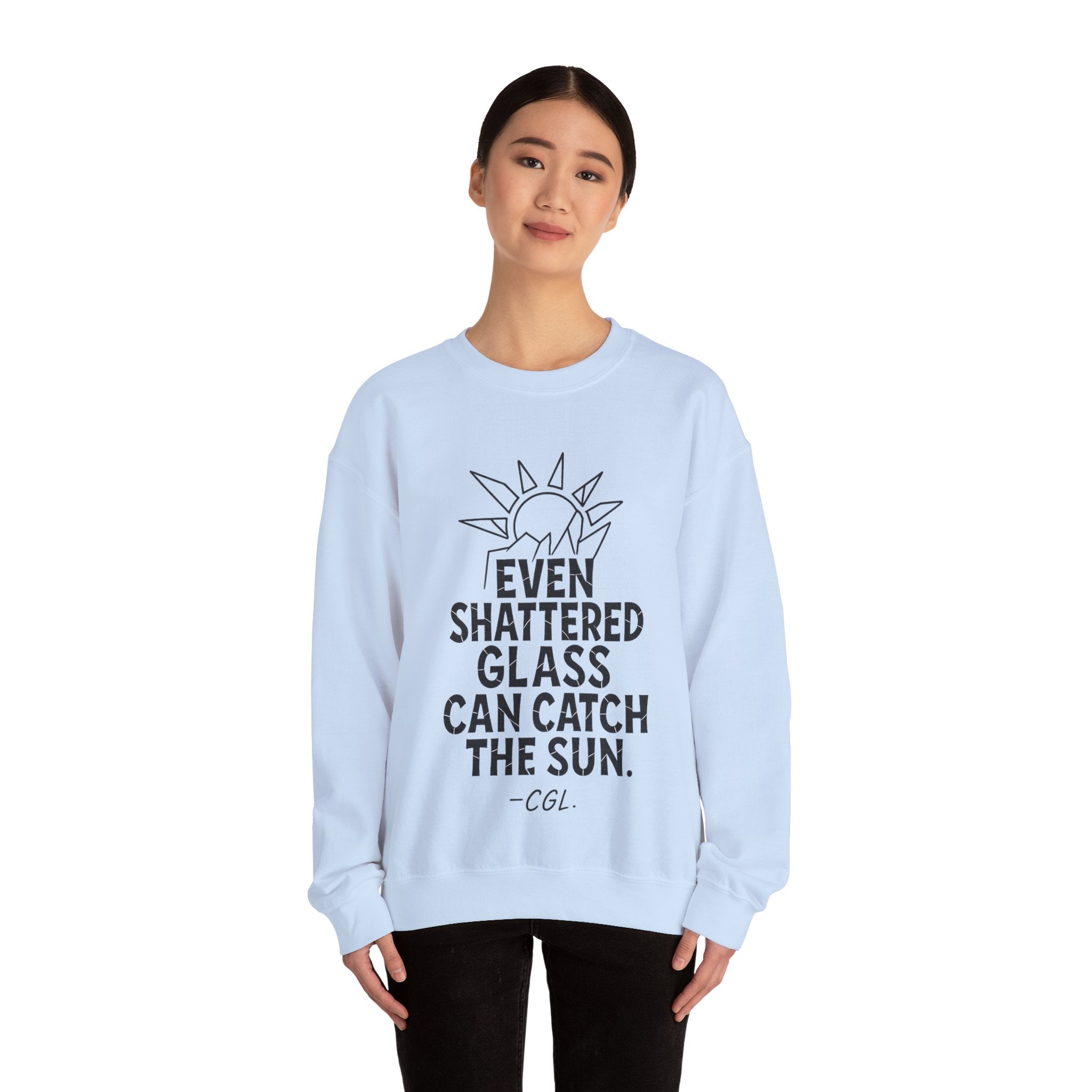 Crewneck Sweatshirt — “Even Shattered Glass Can Catch the Sun” Inspirational Graphic
